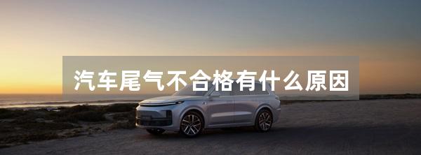 汽车尾气不合格有什么原因