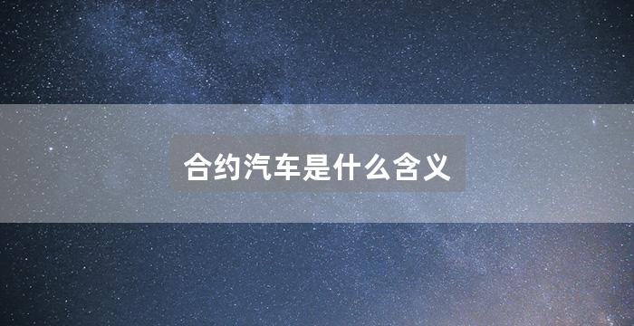 合约汽车是什么含义
