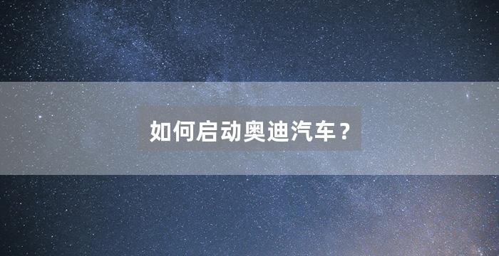 如何启动奥迪汽车？