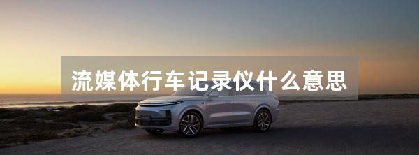 流媒体行车记录仪什么意思