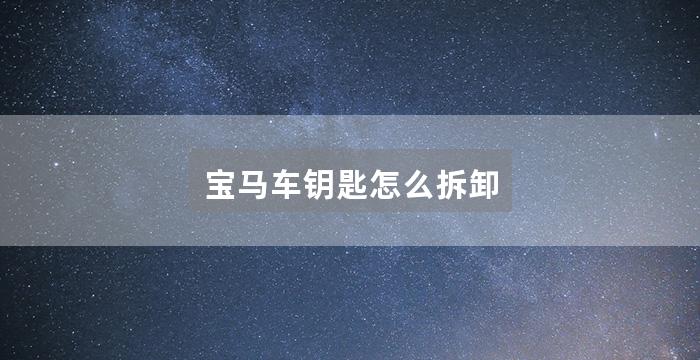 宝马车钥匙怎么拆卸