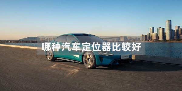 哪种汽车定位器比较好