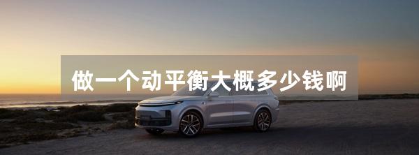 做一个动平衡大概多少钱啊