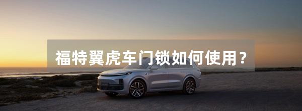 福特翼虎车门锁如何使用？