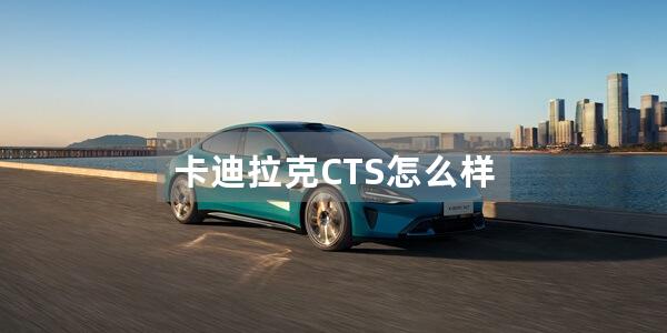 卡迪拉克CTS怎么样