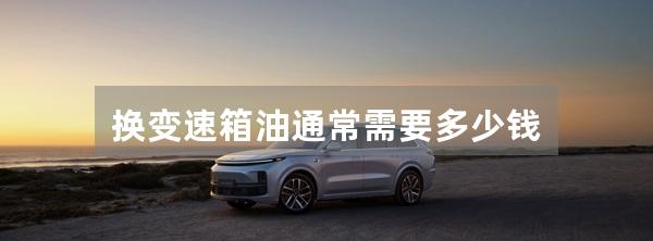 换变速箱油通常需要多少钱