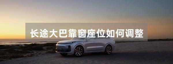 长途大巴靠窗座位如何调整