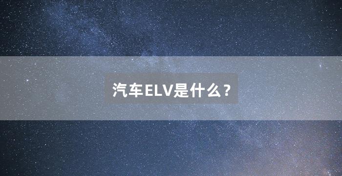 汽车ELV是什么?