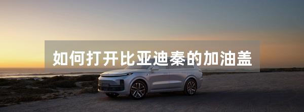 如何打开比亚迪秦的加油盖
