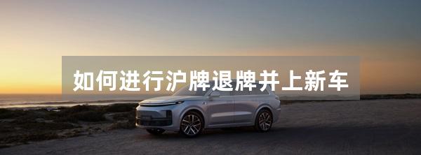 如何进行沪牌退牌并上新车