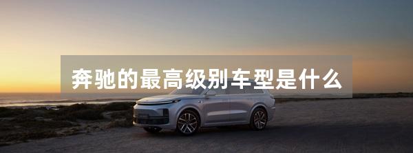 奔驰的最高级别车型是什么