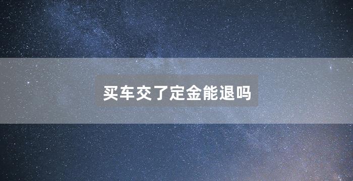 买车交了定金能退吗