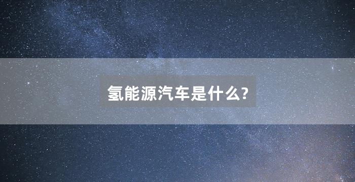 氢能源汽车是什么?