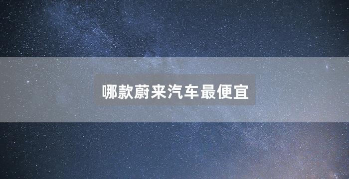 哪款蔚来汽车最便宜